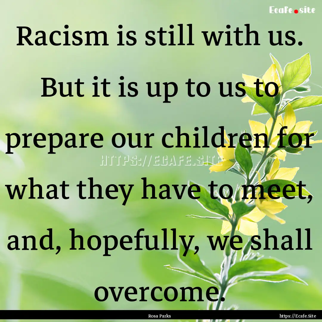 Racism is still with us. But it is up to.... : Quote by Rosa Parks