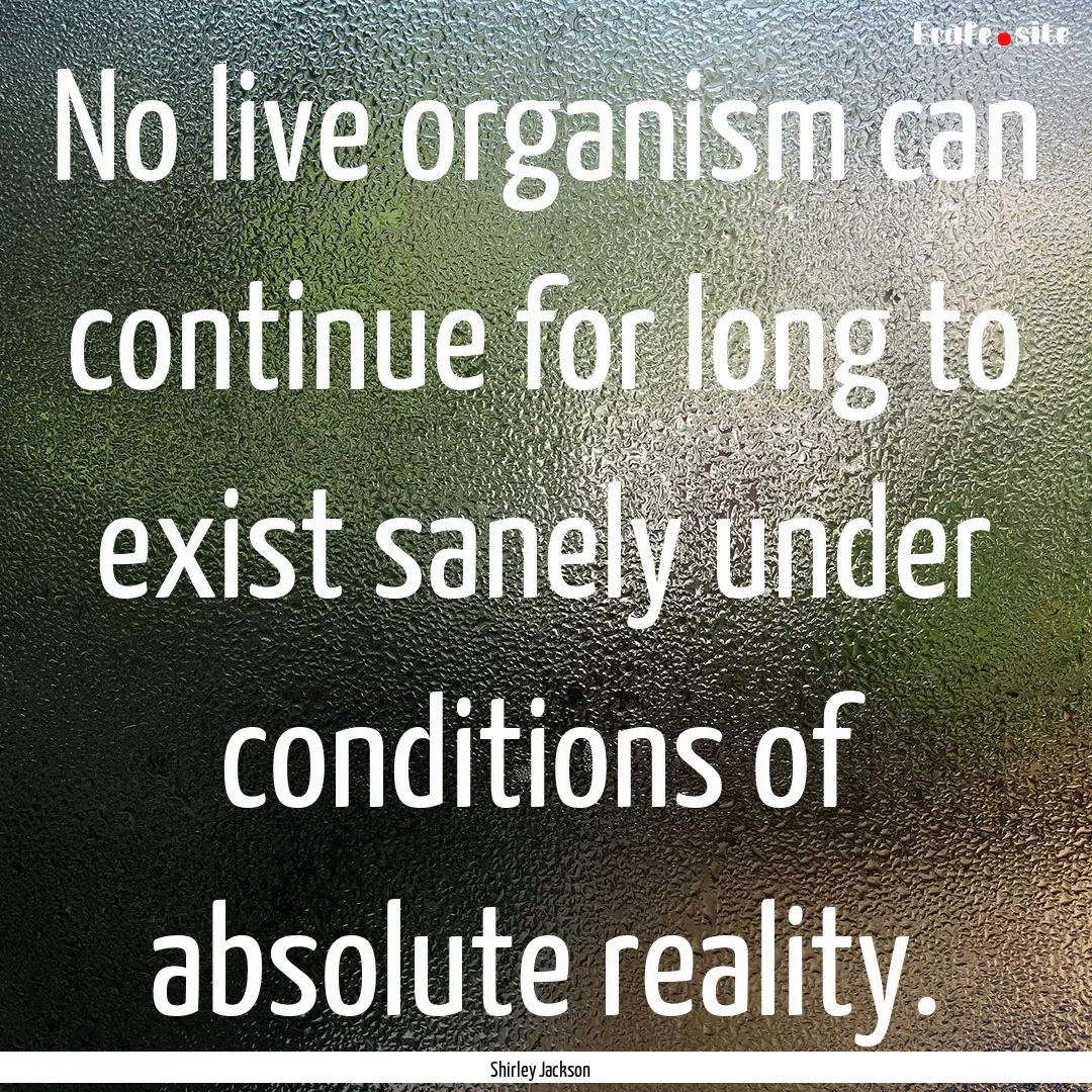 No live organism can continue for long to.... : Quote by Shirley Jackson