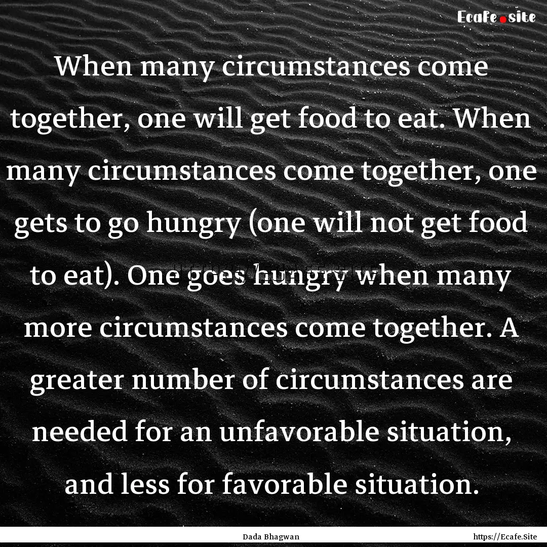 When many circumstances come together, one.... : Quote by Dada Bhagwan