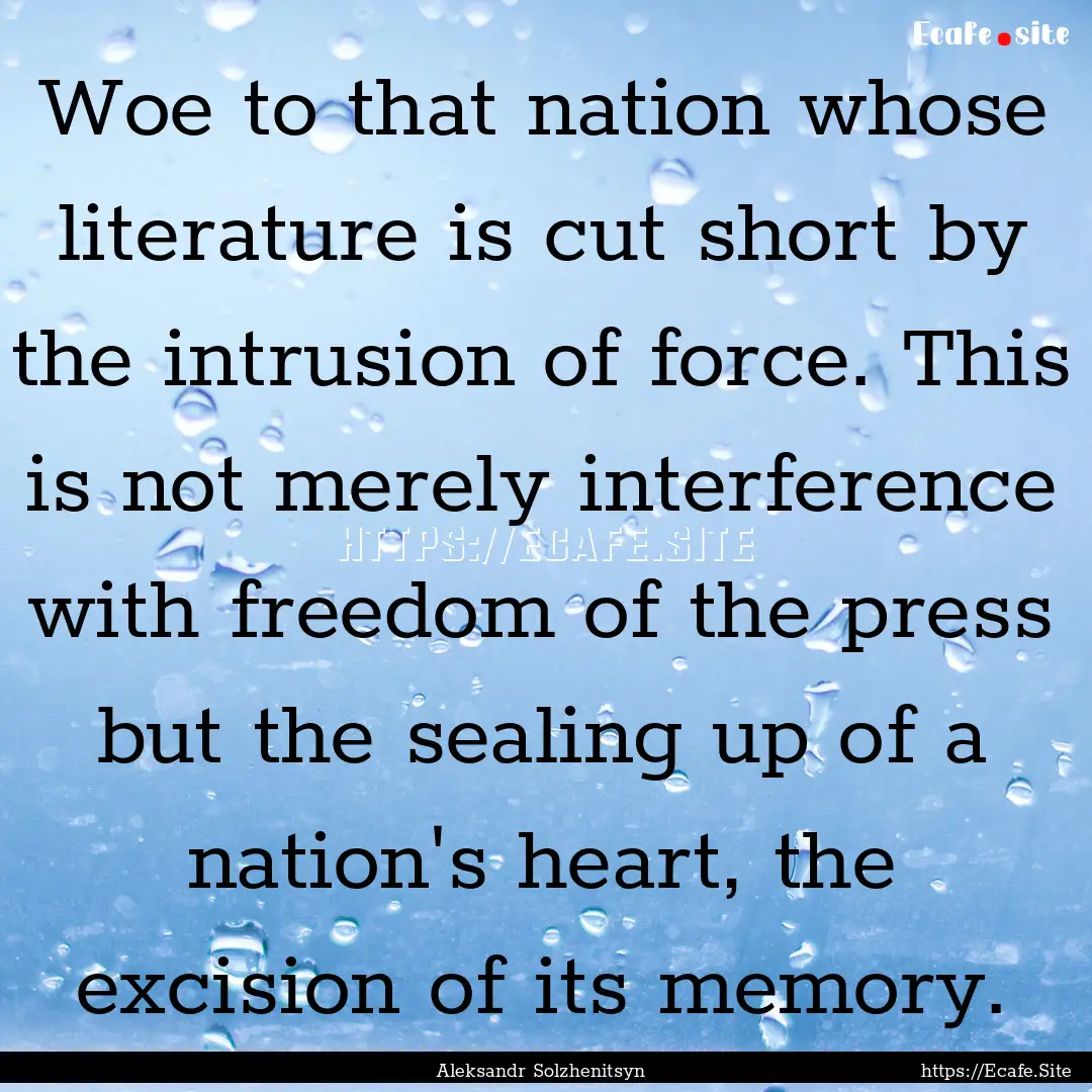 Woe to that nation whose literature is cut.... : Quote by Aleksandr Solzhenitsyn