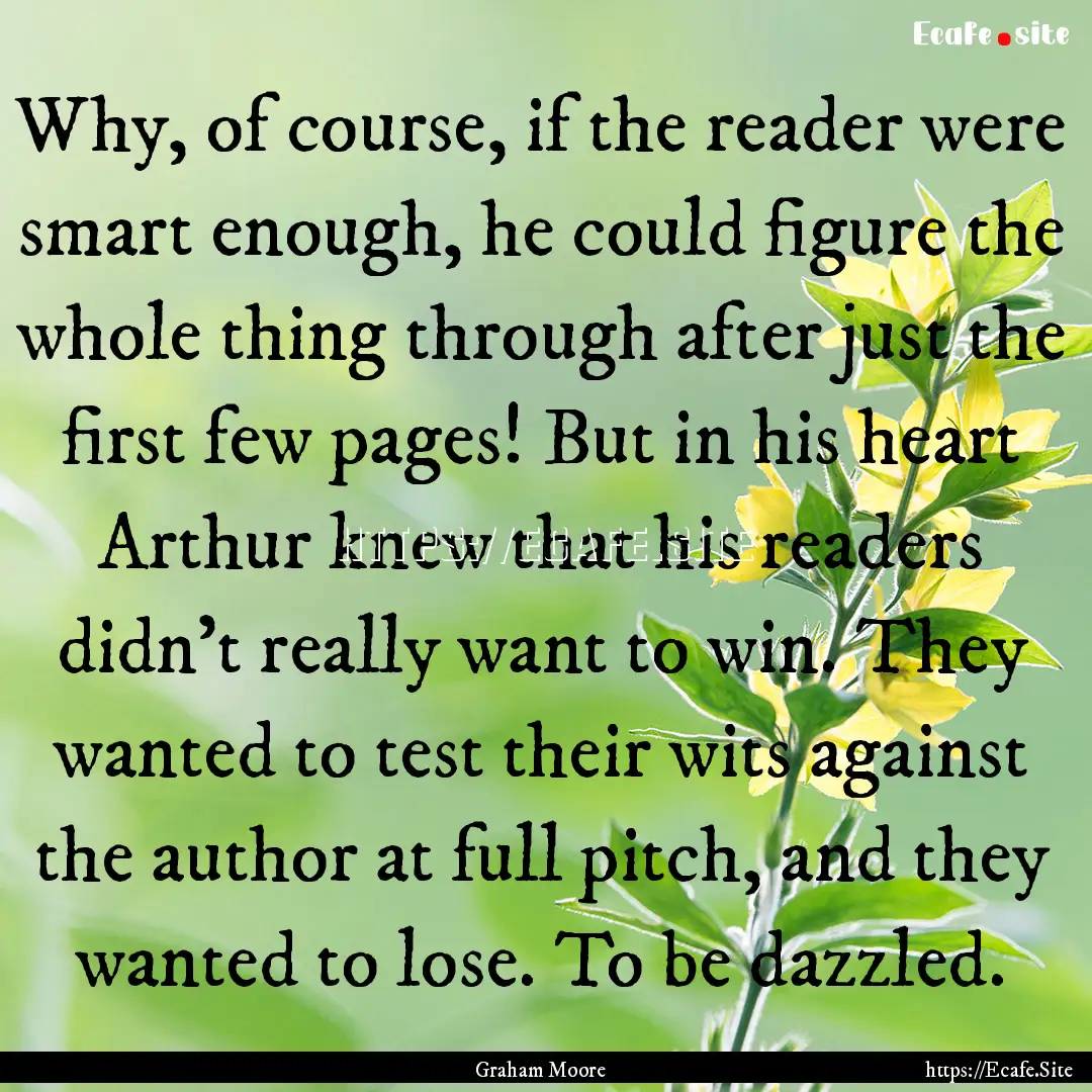 Why, of course, if the reader were smart.... : Quote by Graham Moore