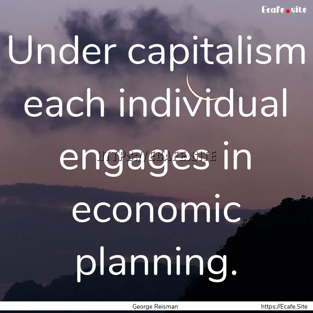 Under capitalism each individual engages.... : Quote by George Reisman