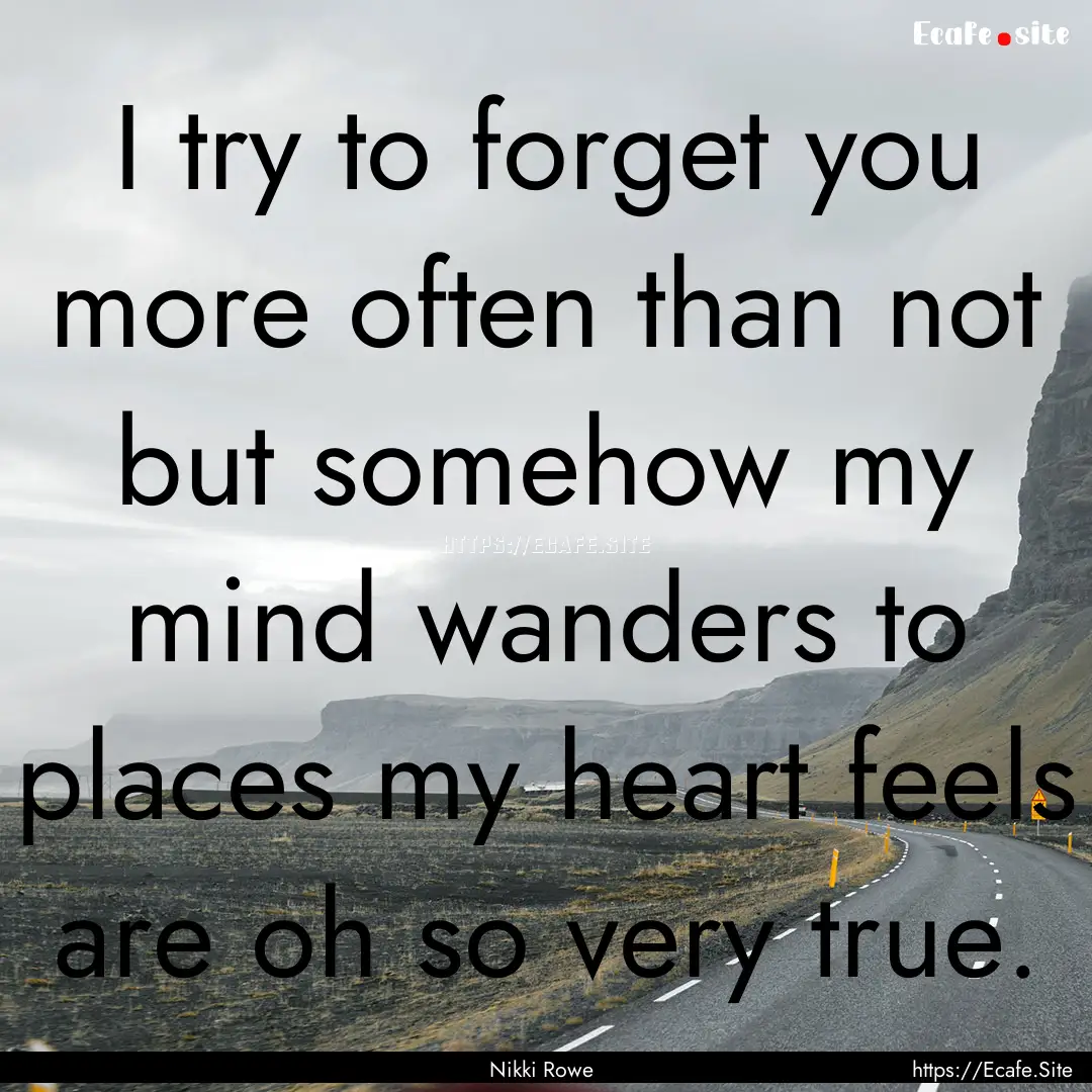 I try to forget you more often than not but.... : Quote by Nikki Rowe