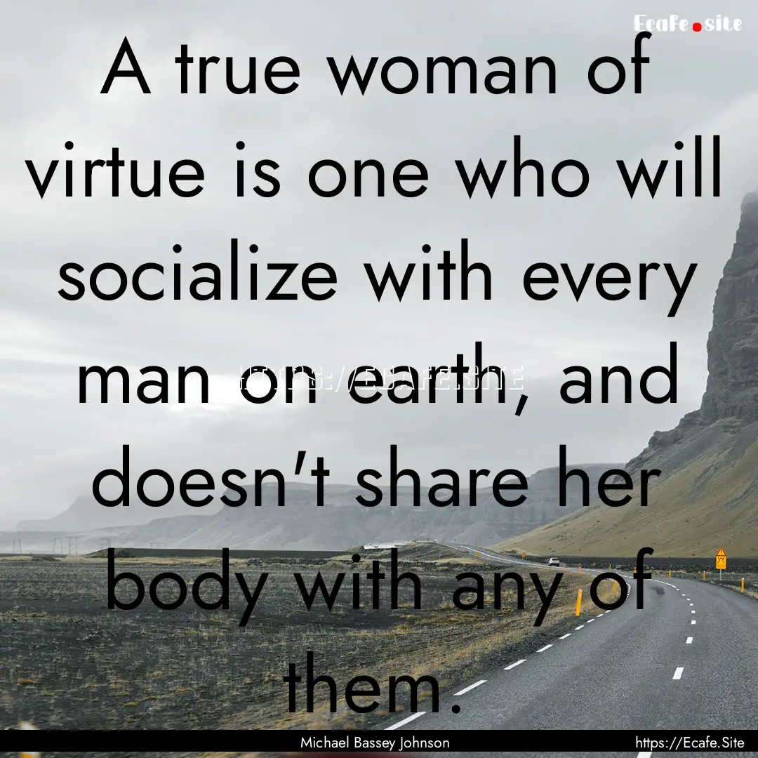 A true woman of virtue is one who will socialize.... : Quote by Michael Bassey Johnson