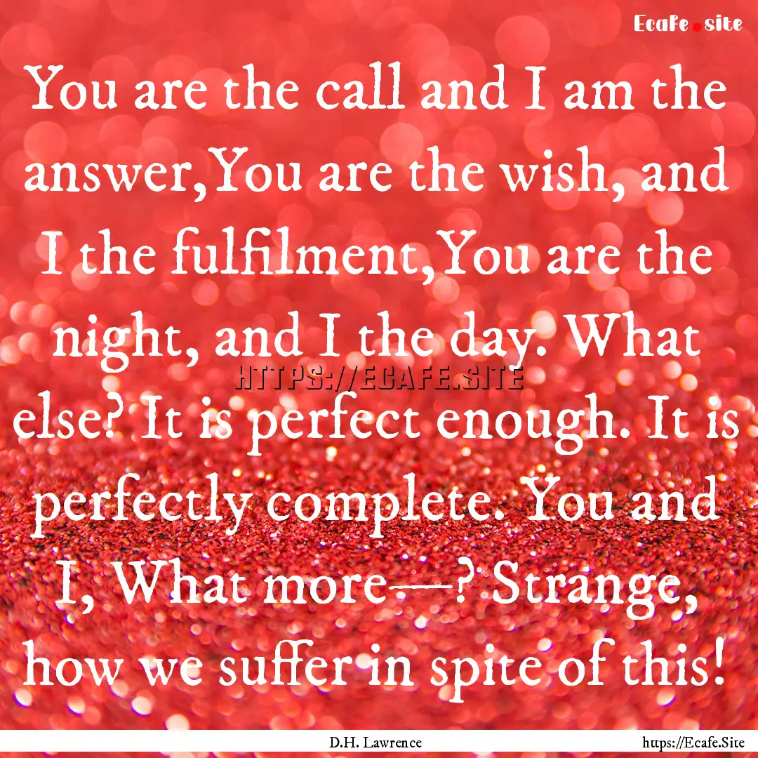 You are the call and I am the answer,You.... : Quote by D.H. Lawrence