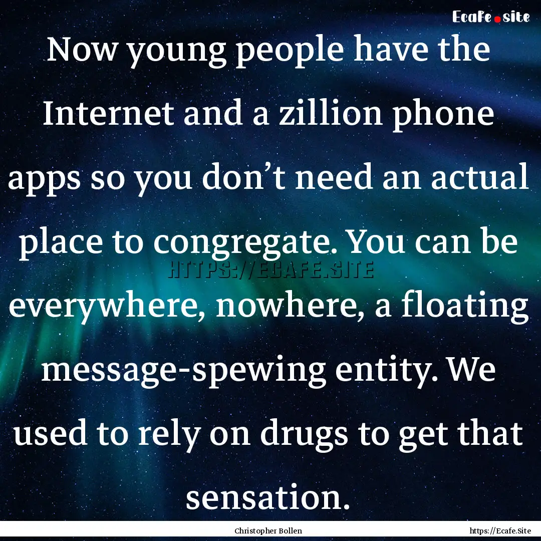 Now young people have the Internet and a.... : Quote by Christopher Bollen