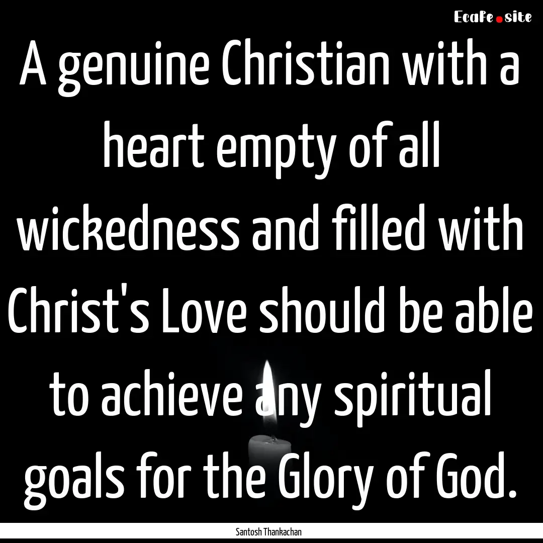 A genuine Christian with a heart empty of.... : Quote by Santosh Thankachan