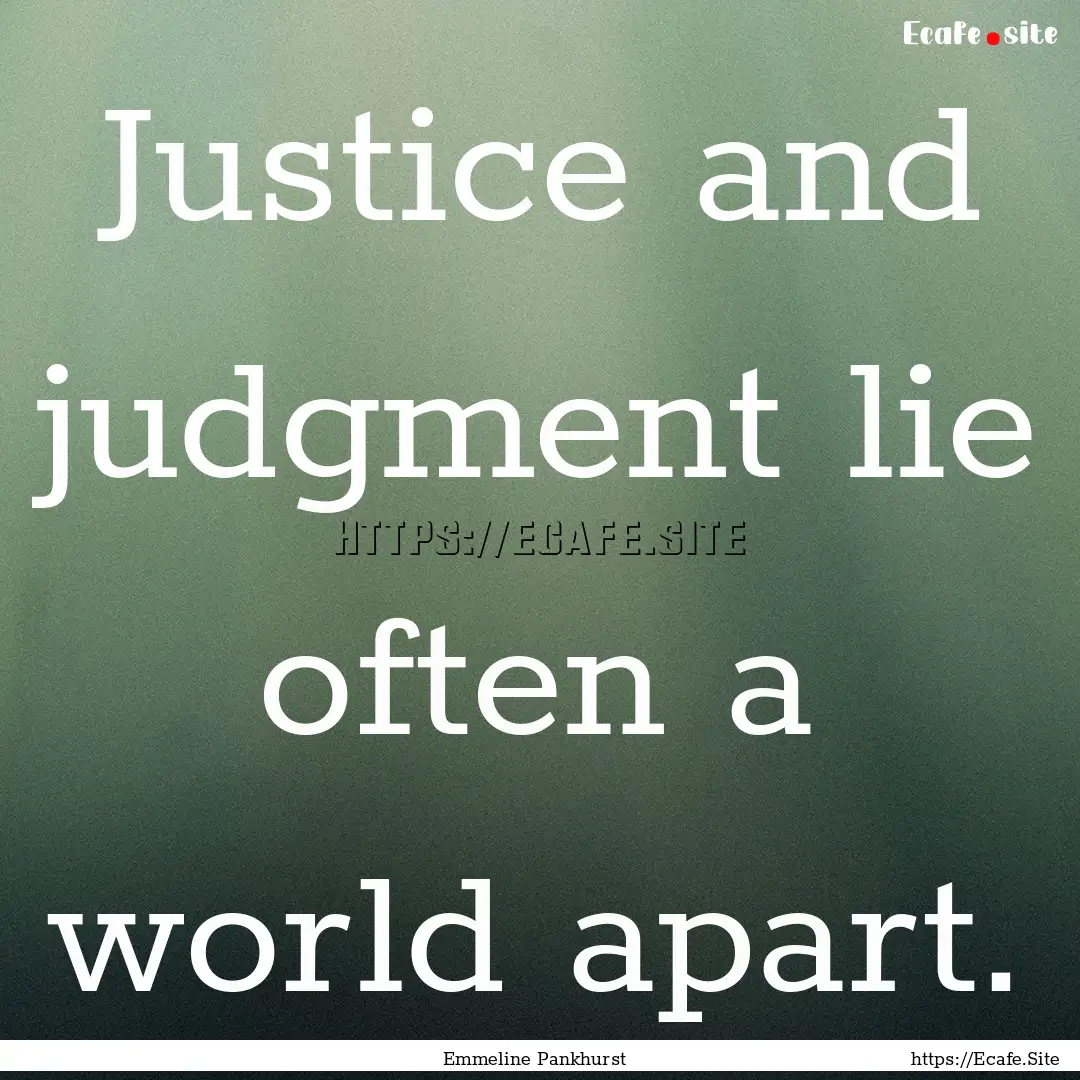 Justice and judgment lie often a world apart..... : Quote by Emmeline Pankhurst