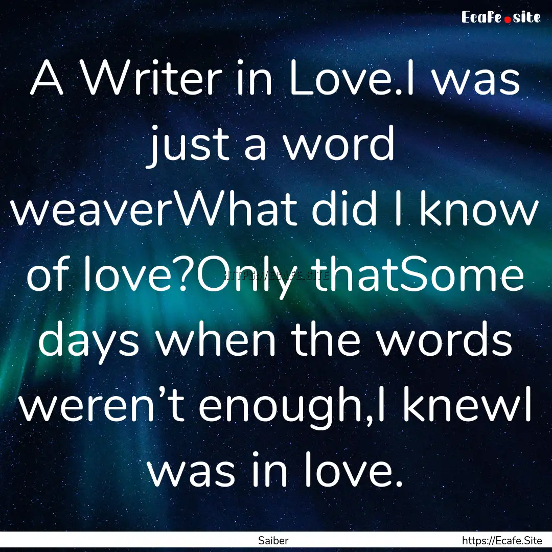 A Writer in Love.I was just a word weaverWhat.... : Quote by Saiber