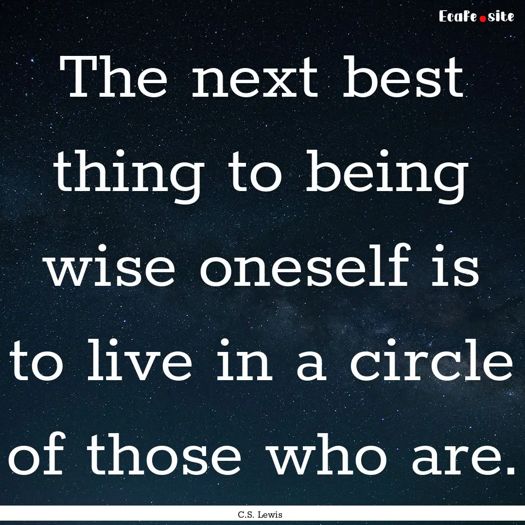 The next best thing to being wise oneself.... : Quote by C.S. Lewis