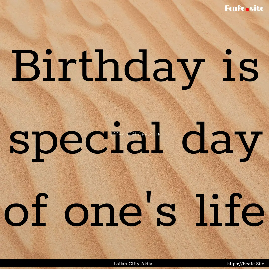 Birthday is special day of one's life : Quote by Lailah Gifty Akita