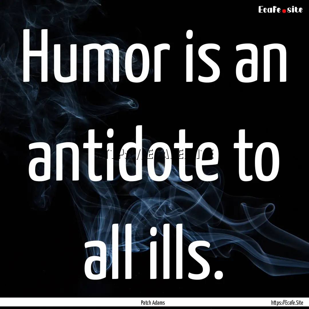 Humor is an antidote to all ills. : Quote by Patch Adams