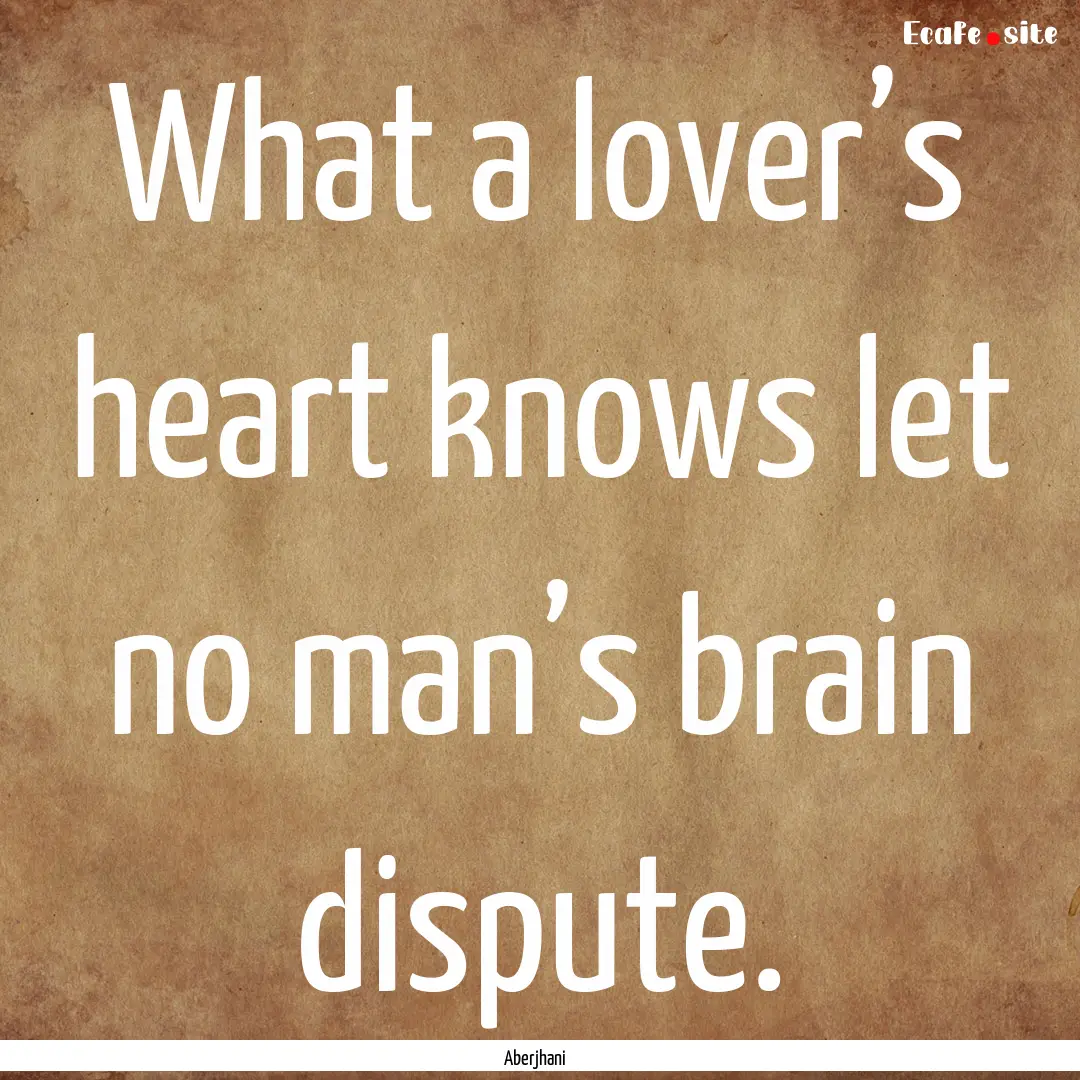 What a lover’s heart knows let no man’s.... : Quote by Aberjhani