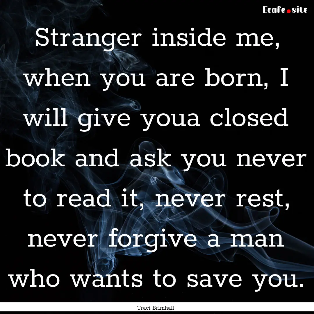 Stranger inside me, when you are born, I.... : Quote by Traci Brimhall