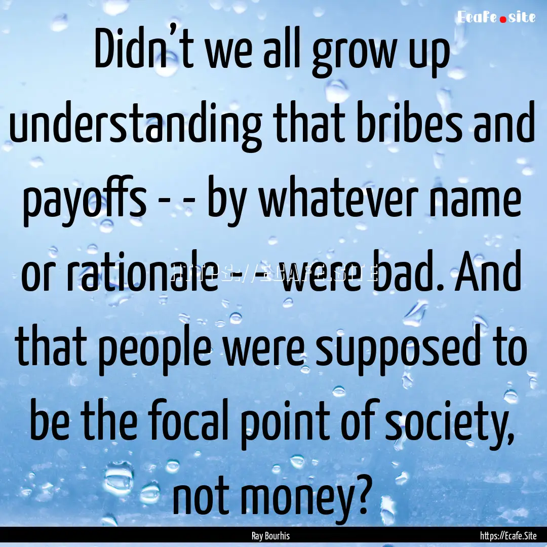 Didn’t we all grow up understanding that.... : Quote by Ray Bourhis