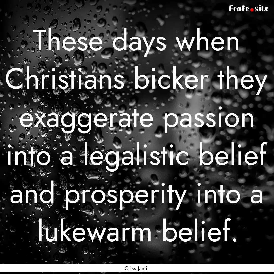 These days when Christians bicker they exaggerate.... : Quote by Criss Jami