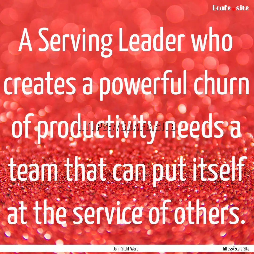 A Serving Leader who creates a powerful churn.... : Quote by John Stahl-Wert