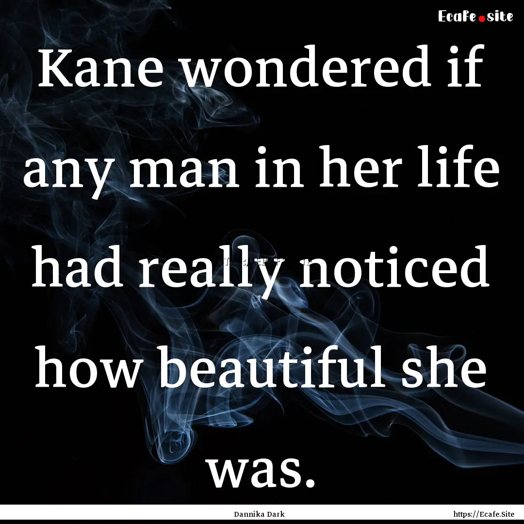 Kane wondered if any man in her life had.... : Quote by Dannika Dark