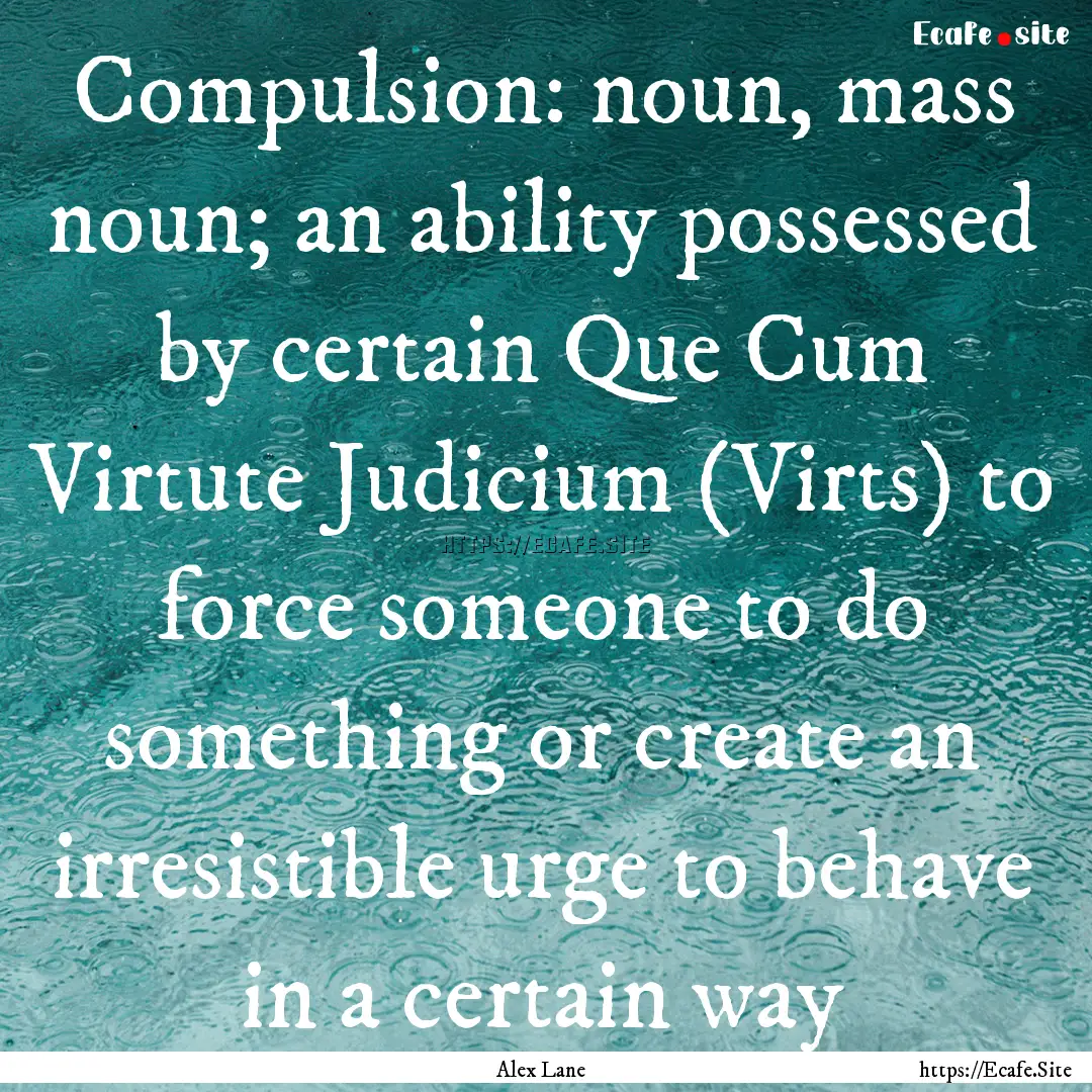 Compulsion: noun, mass noun; an ability possessed.... : Quote by Alex Lane