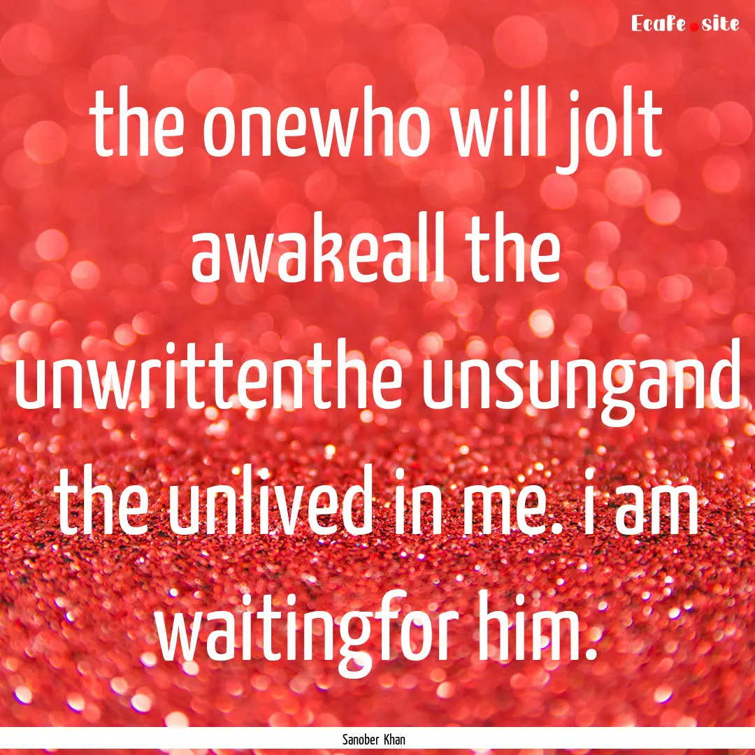 the onewho will jolt awakeall the unwrittenthe.... : Quote by Sanober Khan