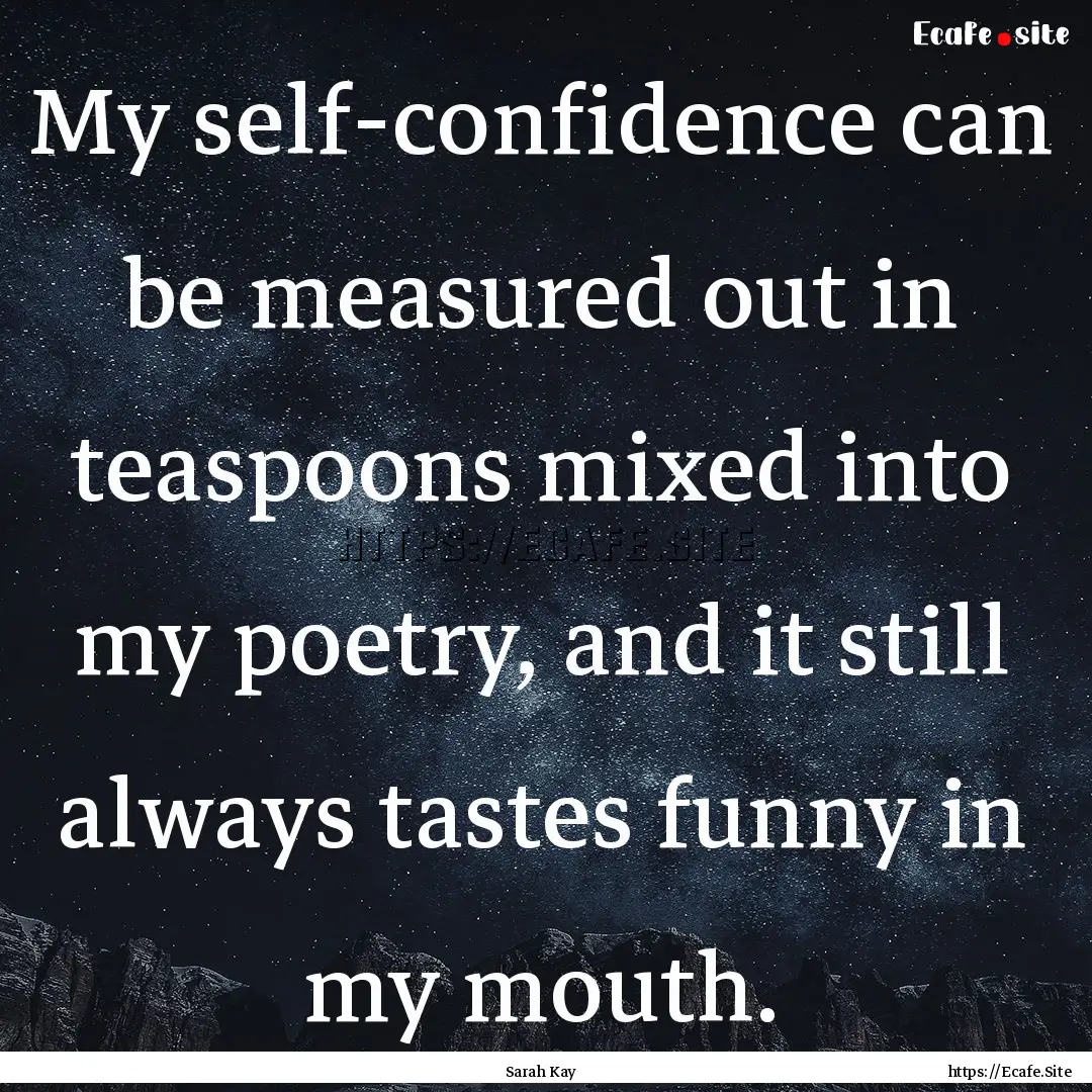 My self-confidence can be measured out in.... : Quote by Sarah Kay