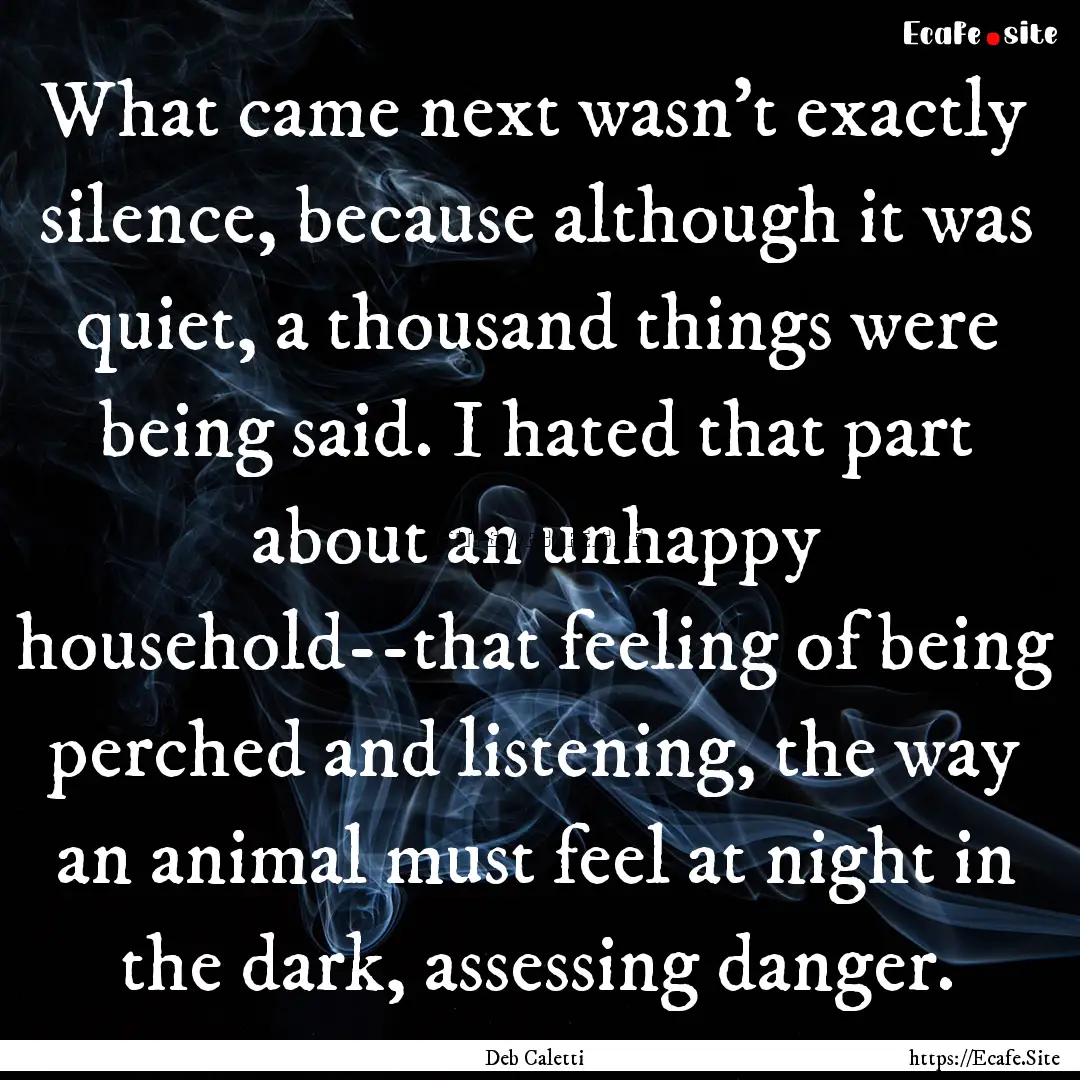 What came next wasn't exactly silence, because.... : Quote by Deb Caletti