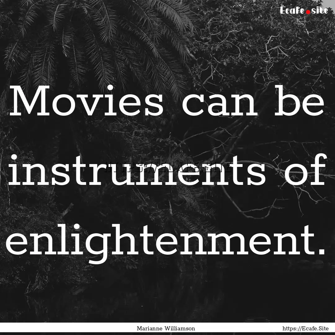 Movies can be instruments of enlightenment..... : Quote by Marianne Williamson