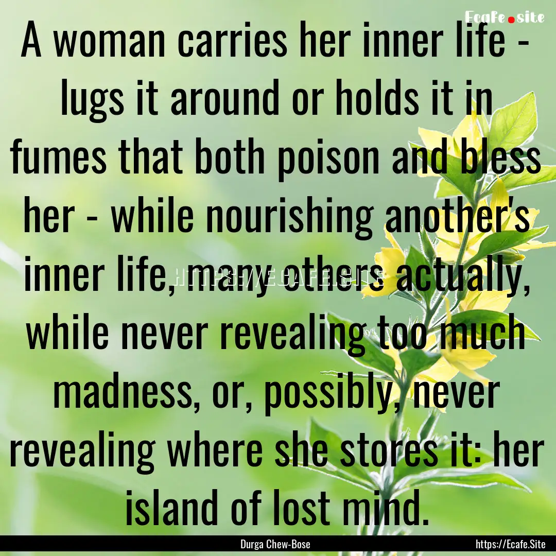 A woman carries her inner life - lugs it.... : Quote by Durga Chew-Bose