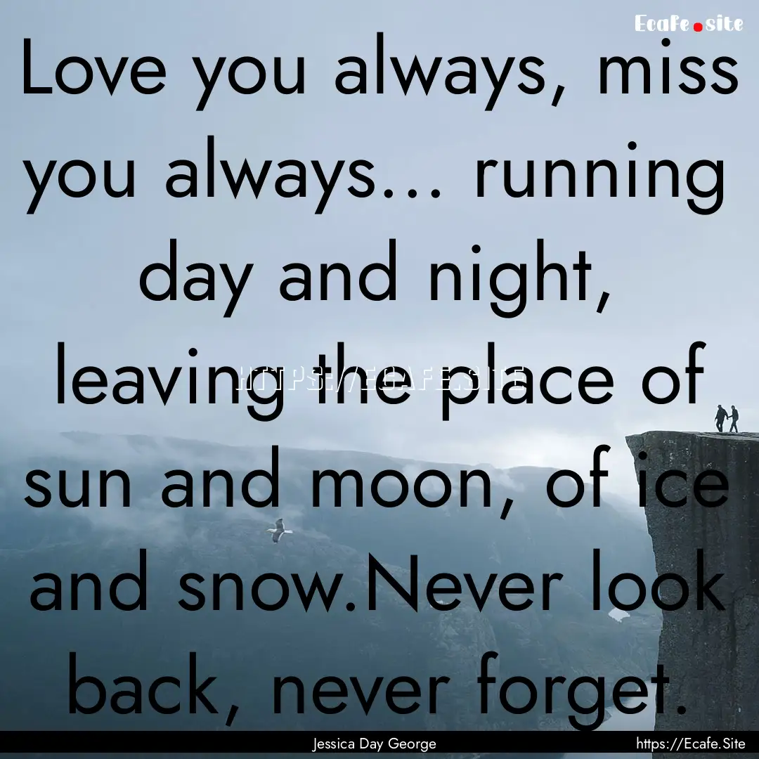 Love you always, miss you always... running.... : Quote by Jessica Day George