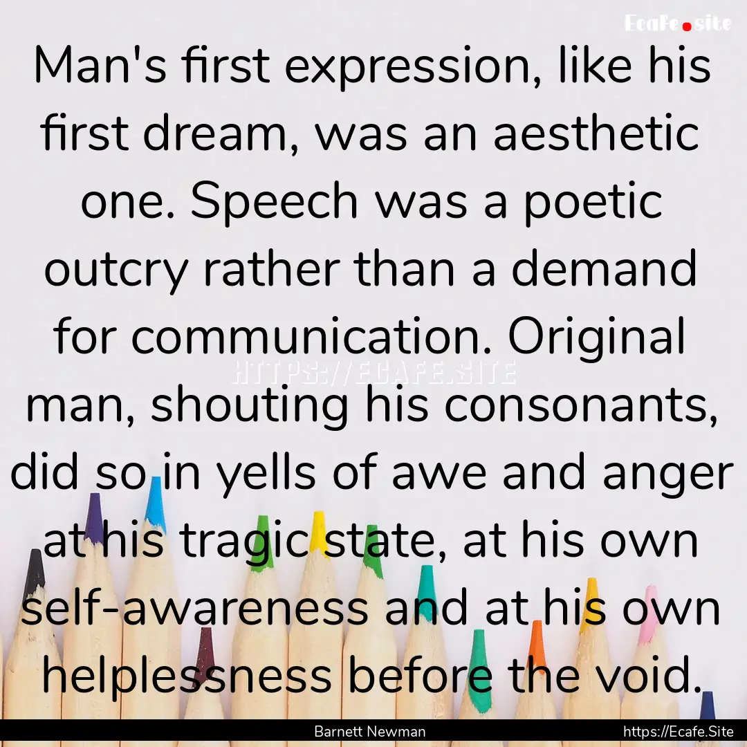 Man's first expression, like his first dream,.... : Quote by Barnett Newman