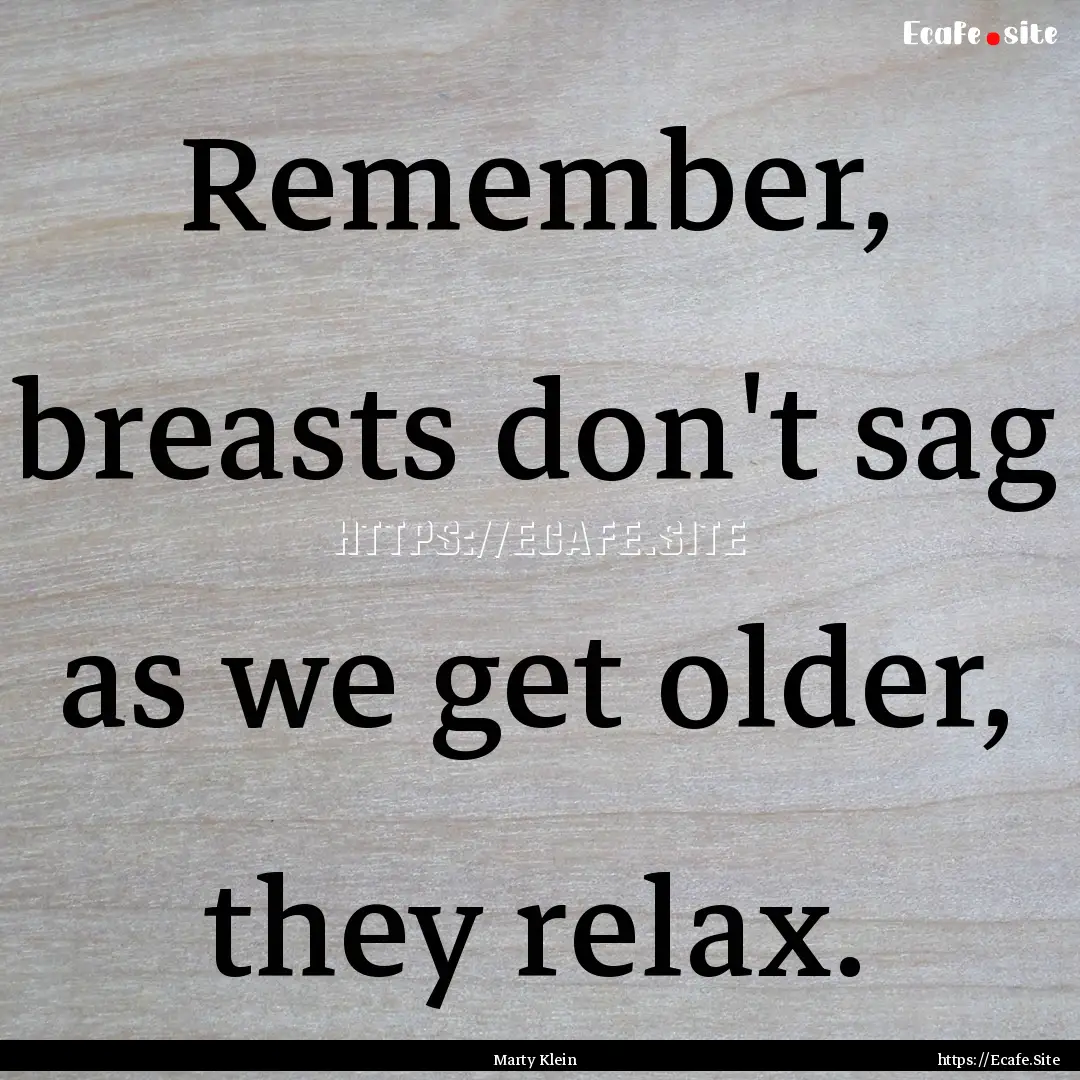 Remember, breasts don't sag as we get older,.... : Quote by Marty Klein