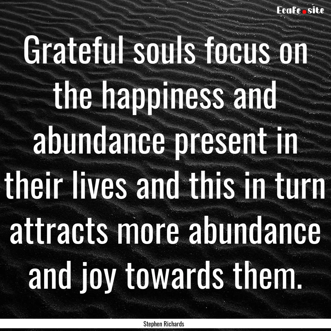 Grateful souls focus on the happiness and.... : Quote by Stephen Richards