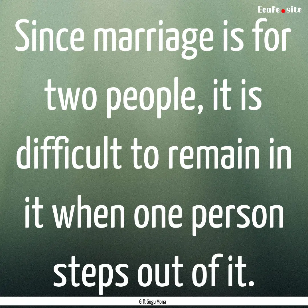 Since marriage is for two people, it is difficult.... : Quote by Gift Gugu Mona