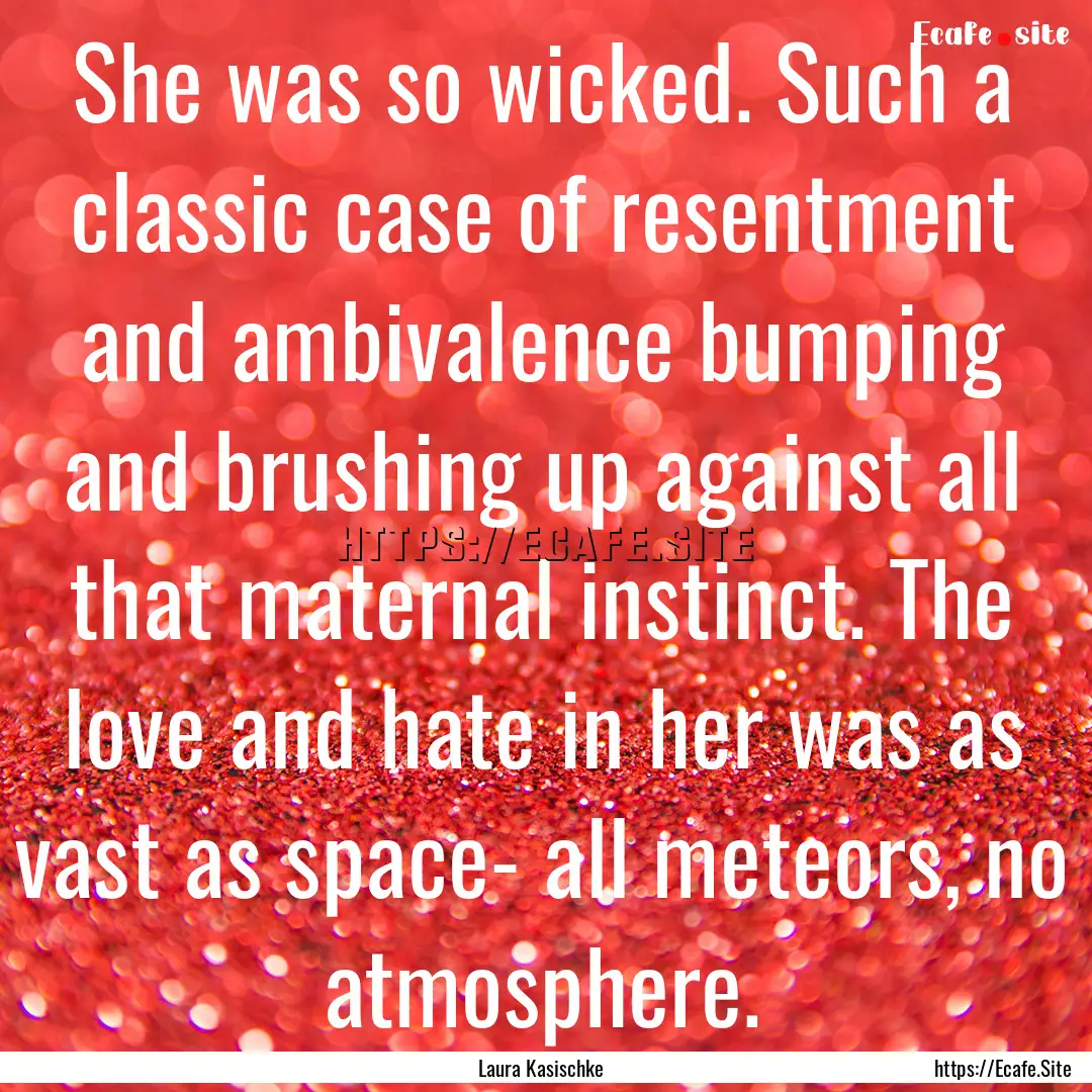 She was so wicked. Such a classic case of.... : Quote by Laura Kasischke