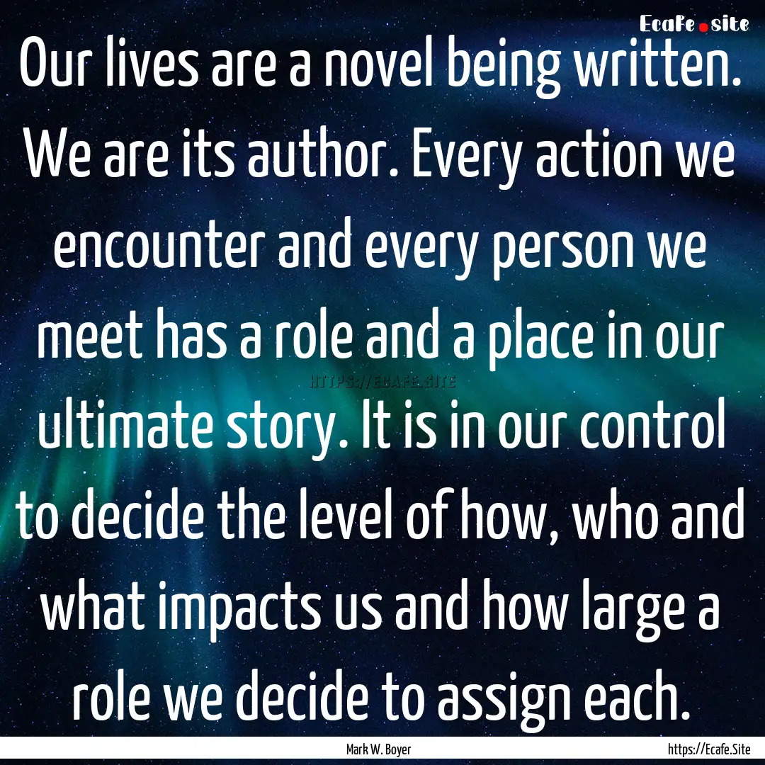 Our lives are a novel being written. We are.... : Quote by Mark W. Boyer