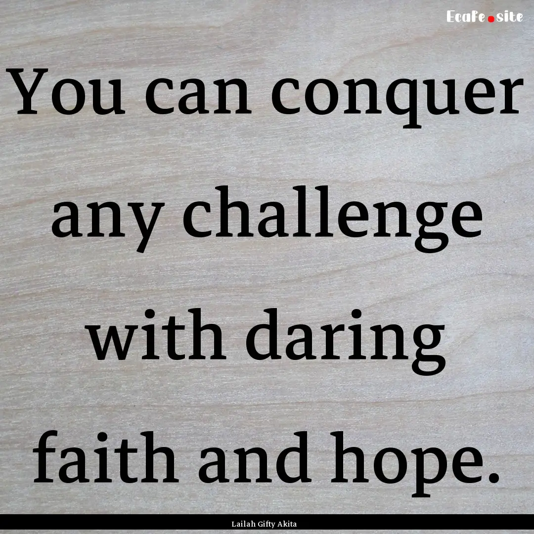 You can conquer any challenge with daring.... : Quote by Lailah Gifty Akita