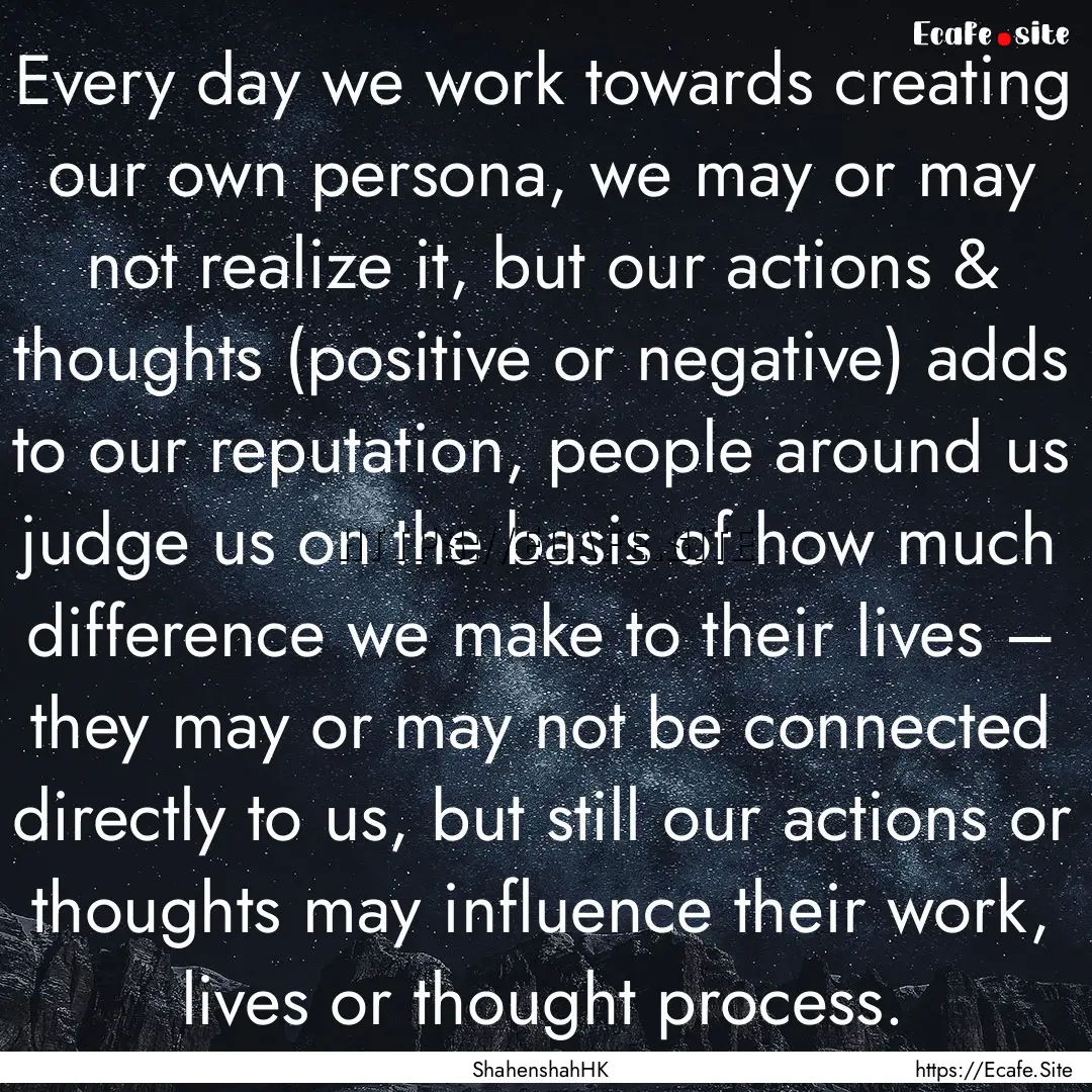 Every day we work towards creating our own.... : Quote by ShahenshahHK