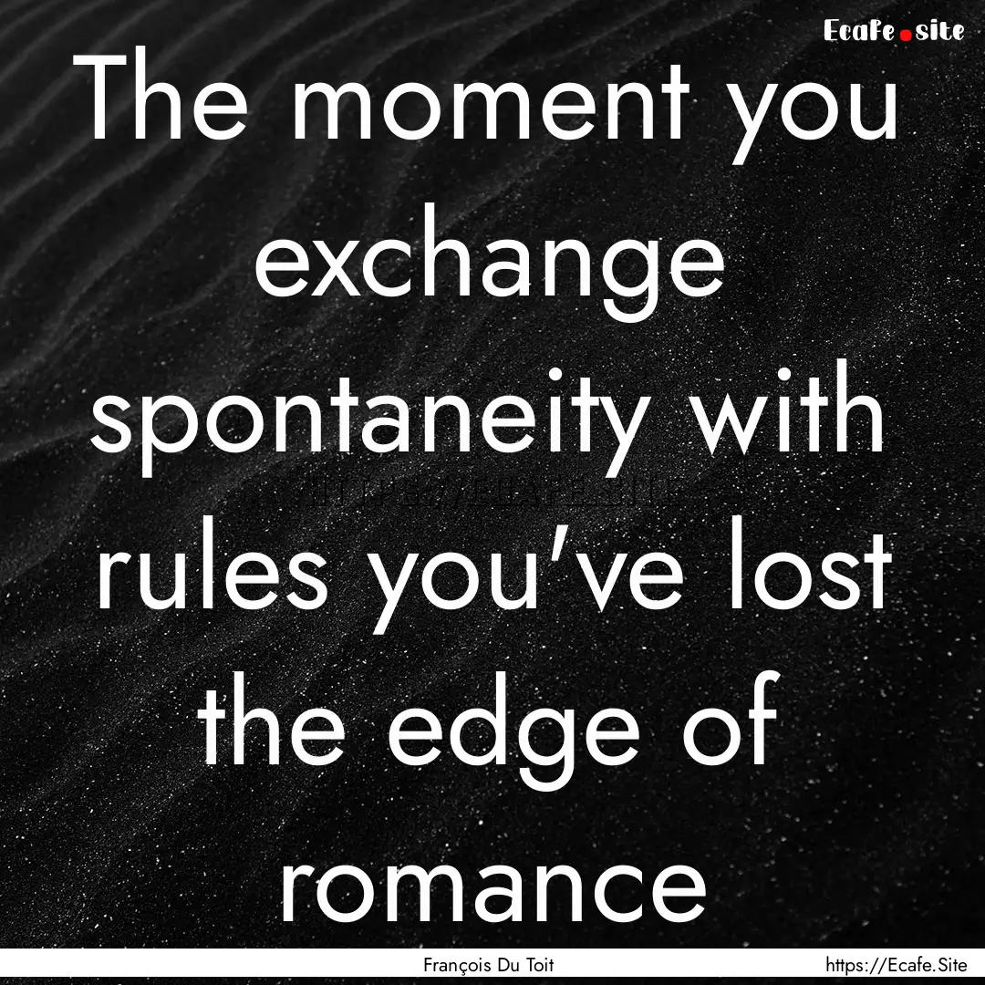 The moment you exchange spontaneity with.... : Quote by François Du Toit