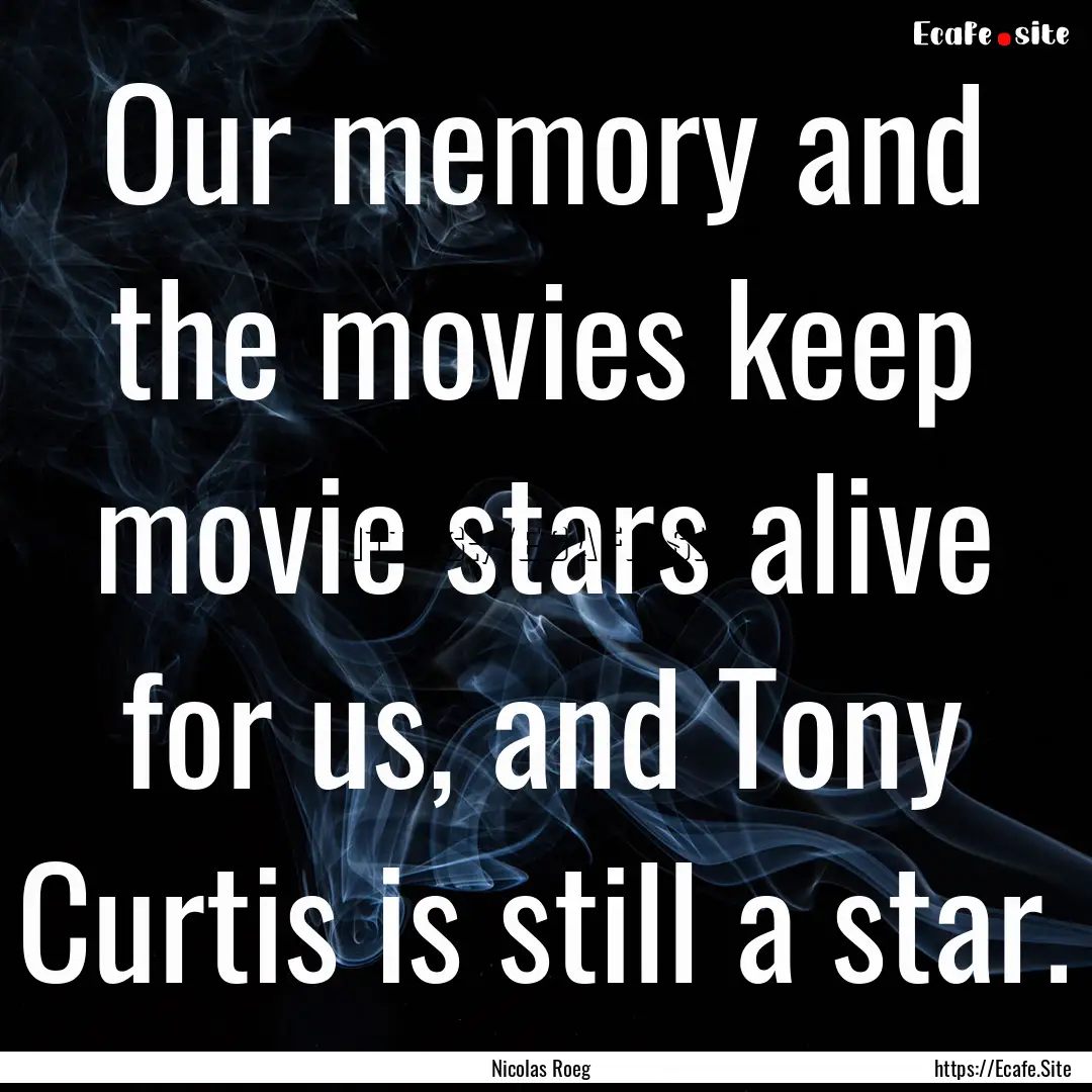 Our memory and the movies keep movie stars.... : Quote by Nicolas Roeg