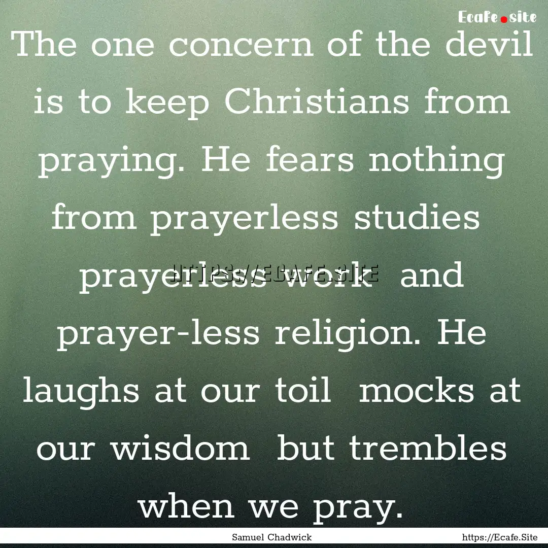 The one concern of the devil is to keep Christians.... : Quote by Samuel Chadwick