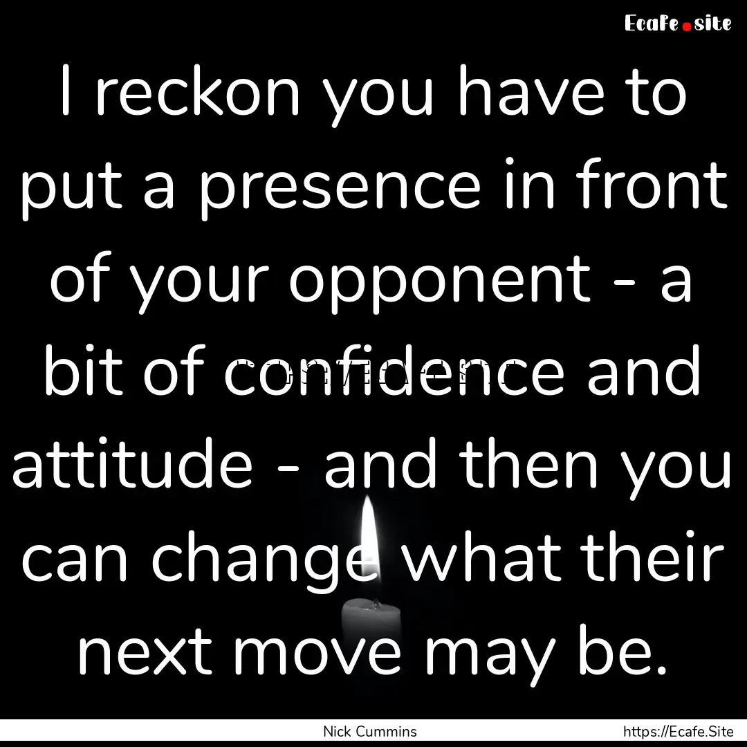 I reckon you have to put a presence in front.... : Quote by Nick Cummins