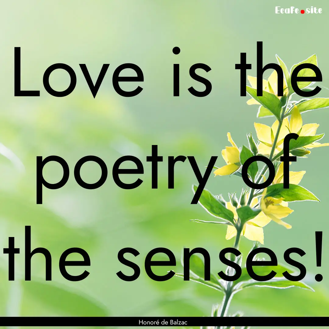 Love is the poetry of the senses! : Quote by Honoré de Balzac