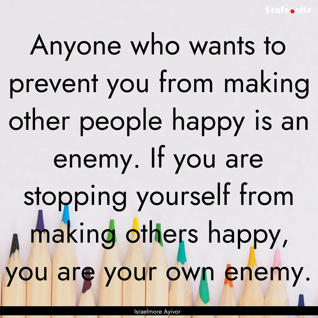 Anyone who wants to prevent you from making.... : Quote by Israelmore Ayivor