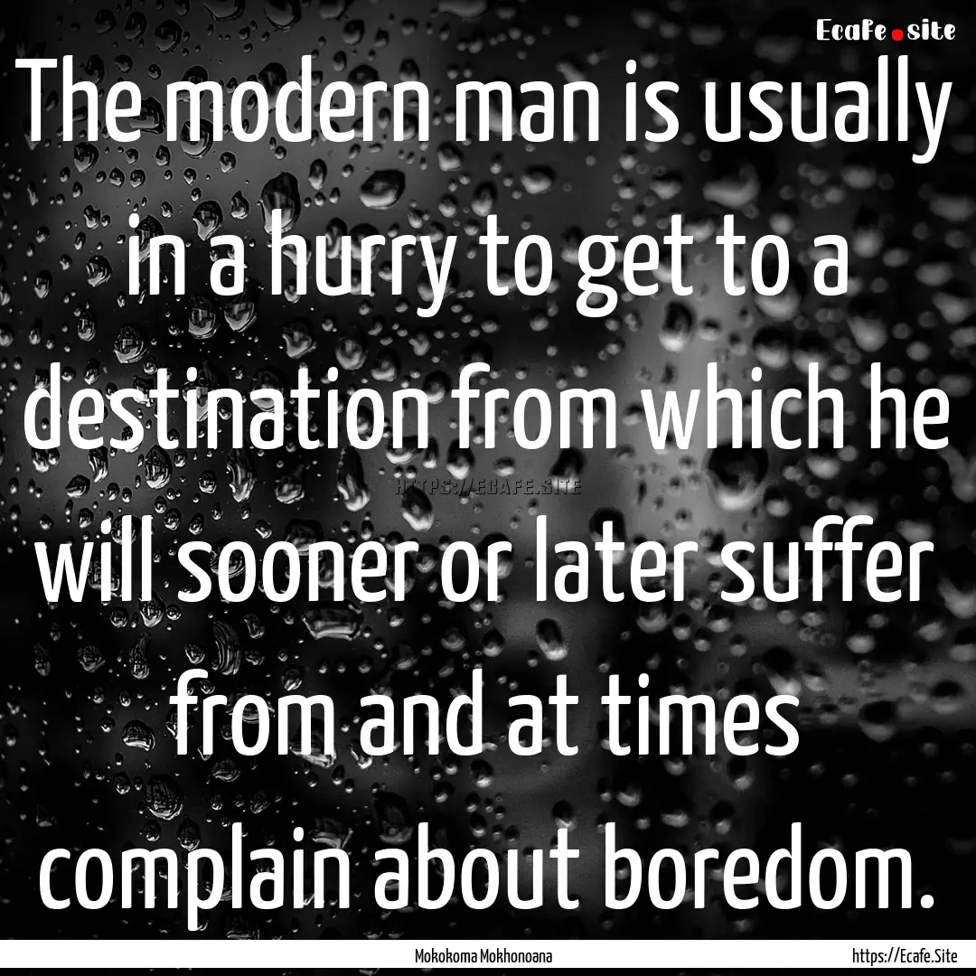 The modern man is usually in a hurry to get.... : Quote by Mokokoma Mokhonoana