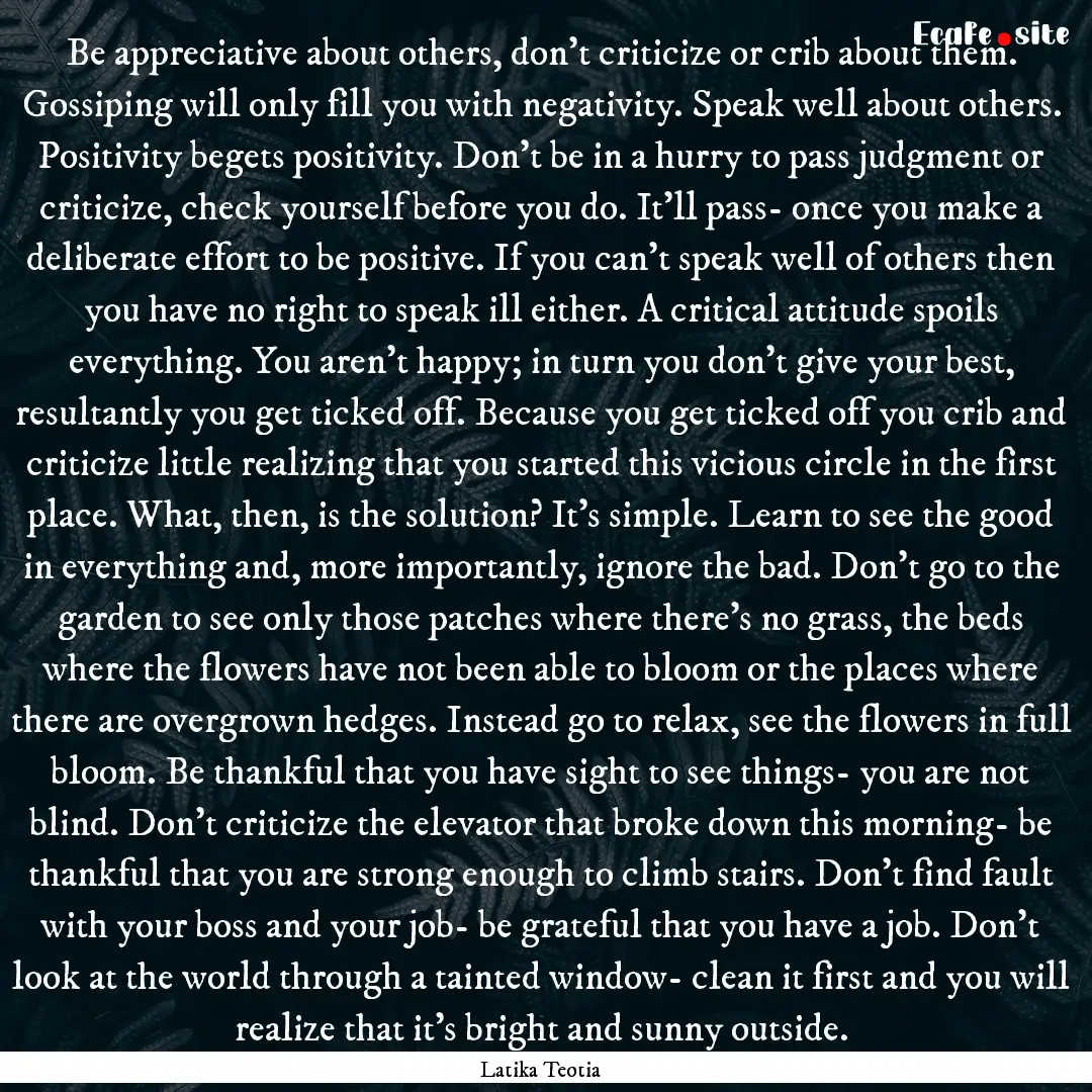 Be appreciative about others, don’t criticize.... : Quote by Latika Teotia