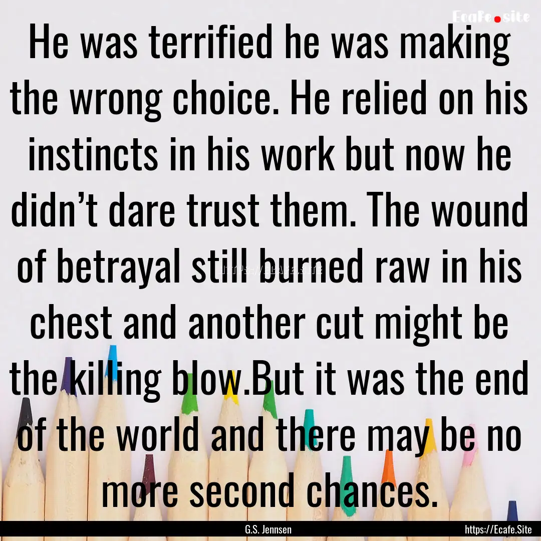 He was terrified he was making the wrong.... : Quote by G.S. Jennsen