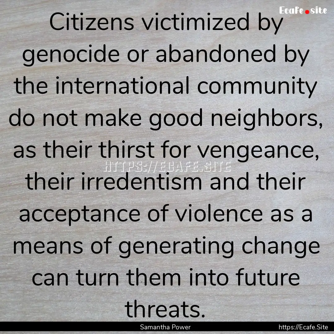 Citizens victimized by genocide or abandoned.... : Quote by Samantha Power