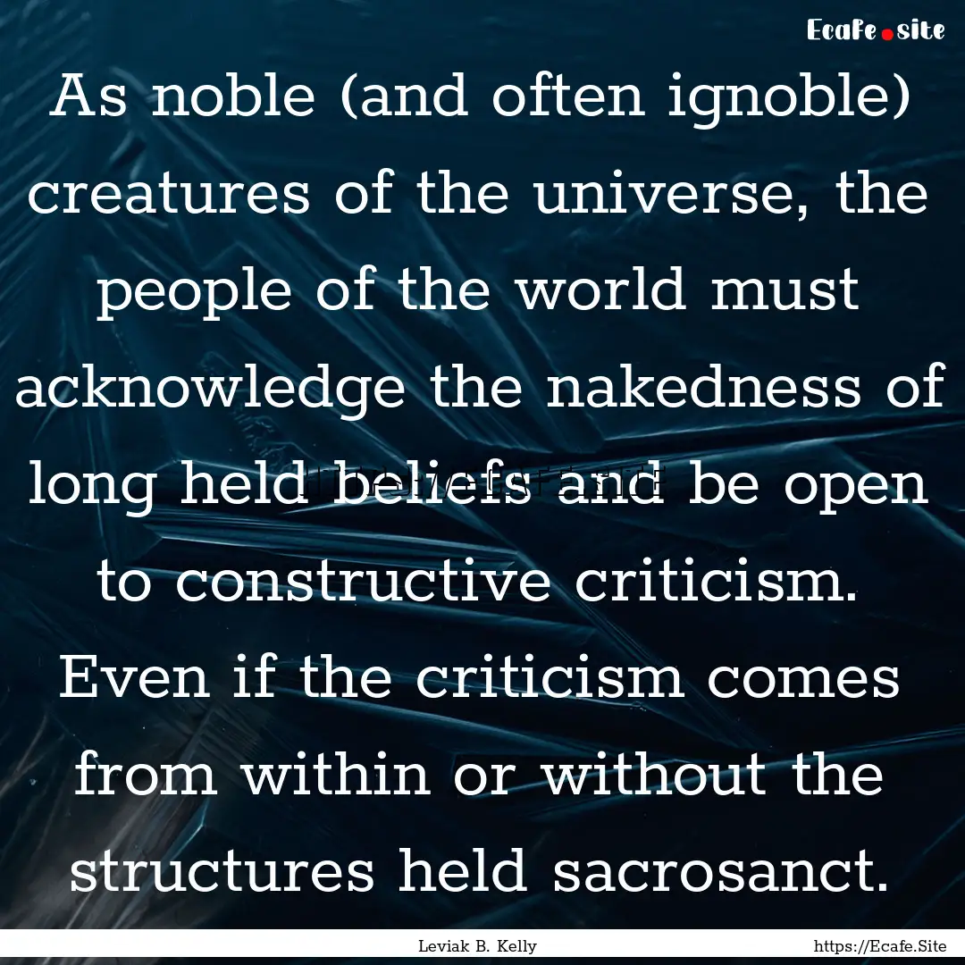 As noble (and often ignoble) creatures of.... : Quote by Leviak B. Kelly