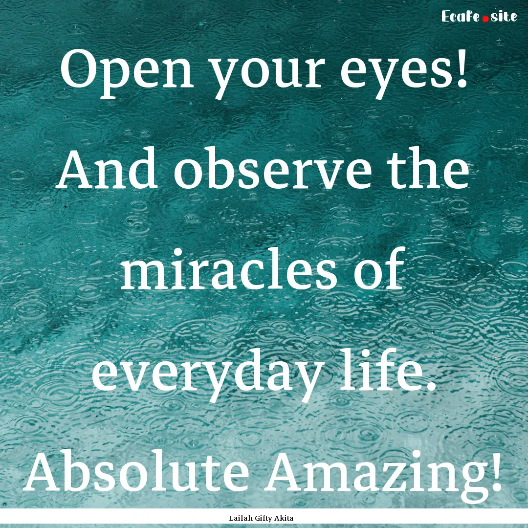 Open your eyes! And observe the miracles.... : Quote by Lailah Gifty Akita