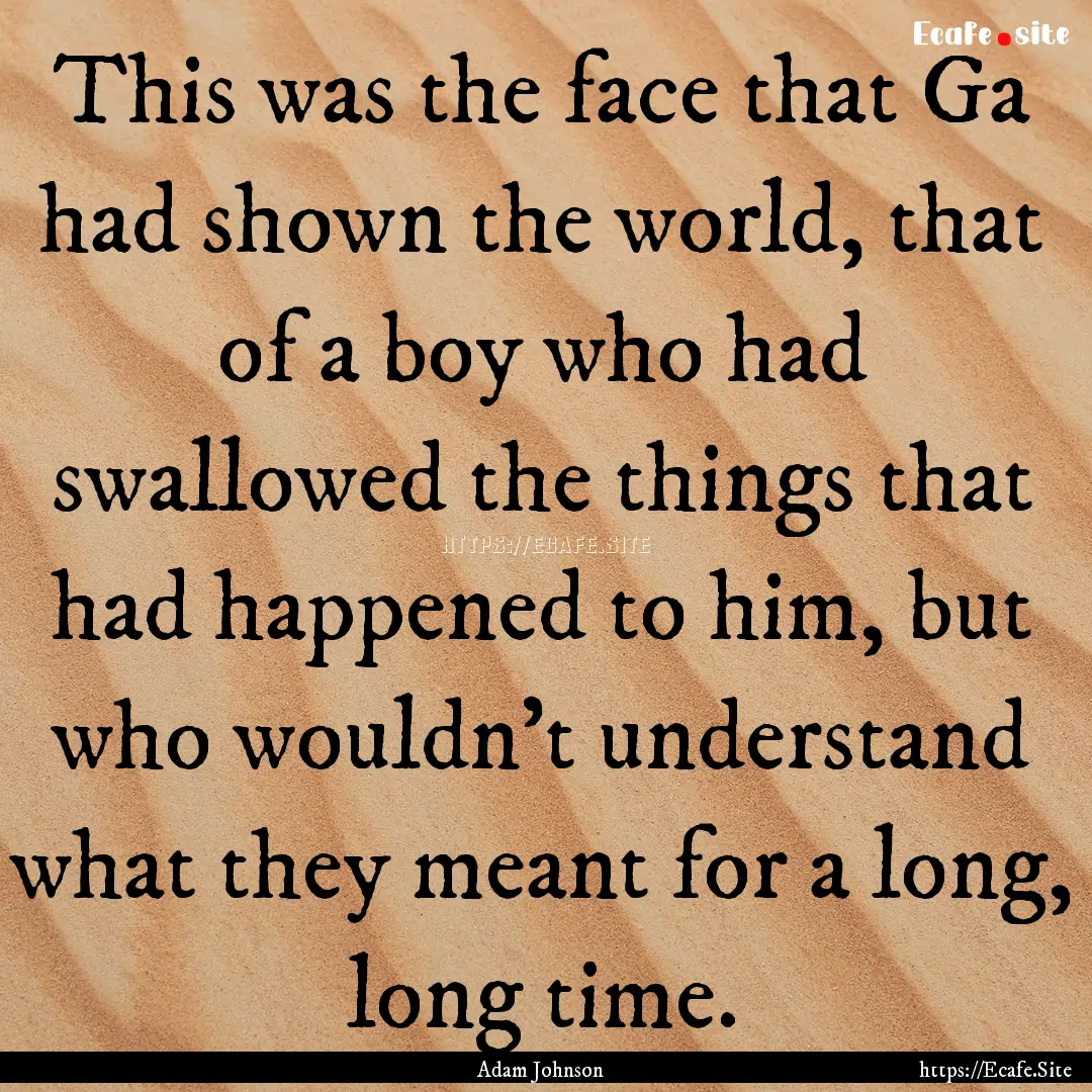 This was the face that Ga had shown the world,.... : Quote by Adam Johnson